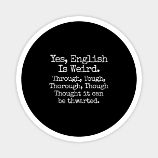 English Is Weird. Through Tough Thorough Thought - Funny English Teacher Gift Magnet